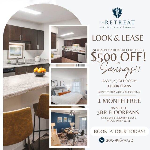 🎉 Look & Lease Special at The Retreat at Mountain Brook! 🏡

Now’s the perfect time to find your new home! For a limited time only, new applications can receive up to $500 OFF in savings on any 1, 2, or 3 bedroom floor plan when you apply within 24 hours and in person!

✨ Plus —
Get 1 MONTH FREE on select 3-bedroom floor plans
➡️ Valid only on 13-month leases
➡️ Must move in by 10/31

Ready to tour your future home?
📞 Call us at 205-956-9722 to book your tour today!
📍 1600 Sharpsburg Circle, Birmingham, AL 35213

#WelcomeHome #ApartmentHome #OctoberSavingsEvent #OneMonthFree #SuperSavings #ModernLiving #MoveInReady